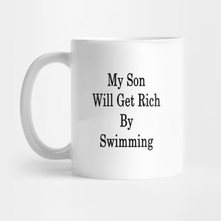 My Son Will Get Rich By Swimming Mug